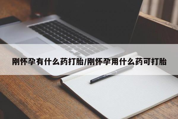 打胎药在线购买方式刚怀孕有什么药打胎/刚怀孕用什么药可打胎