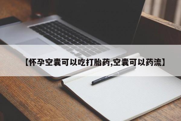 打胎药在线购买方式【怀孕空囊可以吃打胎药,空囊可以药流】