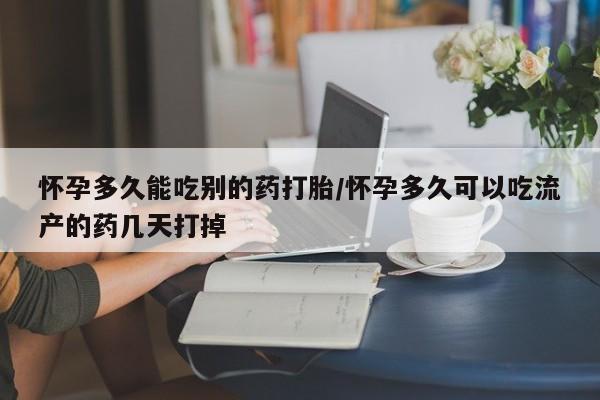 打胎药在线购买方式怀孕多久能吃别的药打胎/怀孕多久可以吃流产的药几天打掉